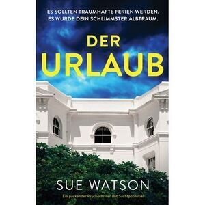 Der Urlaub: Ein packender Psychothriller mit Suchtpotential -- Sue Watson